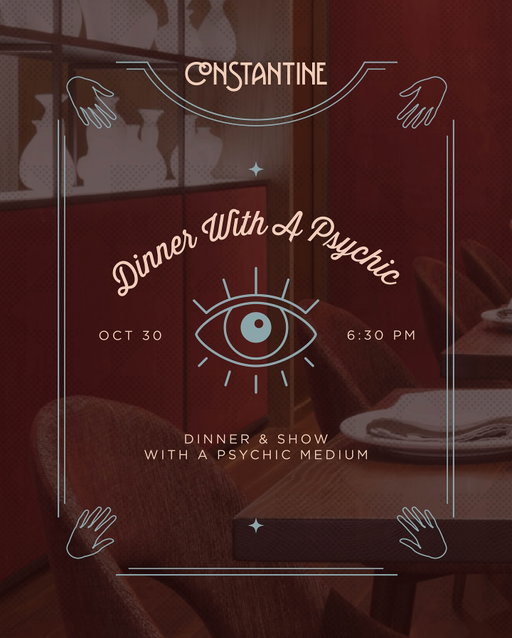 🕯️ This Halloween Eve, the veil is thin… 🕯️

Constantine invites you to an unforgettable night where the culinary and the mystical intertwine.

📅 Thursday, October 30
⏰ 6:30 PM – 10:00 PM

Join us for a 4-course prix-fixe dinner by Executive Chef & GM @aflafleur , as renowned psychic medium Angel Morgan of Raising Energy moves through the dining room, sharing live readings and spirit messages with select guests.

✨ What awaits you:
• A spellbinding 4-course menu
• Real-time psychic medium connections
• A spooky, candlelit setting perfect for Halloween night (costumes encouraged!)

Early bird pricing is until September 30th! Seats are limited—reserve yours now and step into the extraordinary before it’s too late…