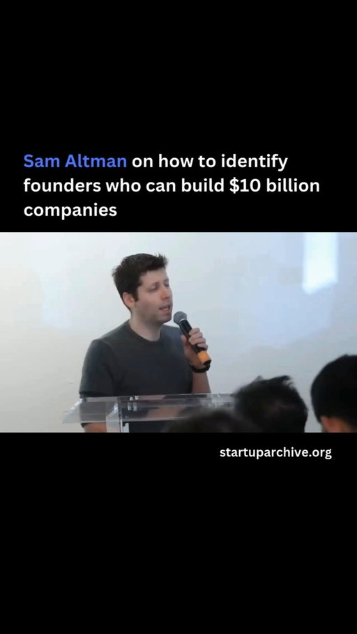 “It’s difficult to hear an idea at the very early stage and say: ‘Yeah, this idea has what it takes to be a $10 billion company.’ However, I think you can, with practice, identify founders that have a chance at creating one of those companies.’”

The first four traits Sam looks for comes from gmail creator Paul Buchhiet: obsession, focus, frugality, and love.

Next, Sam looks for intelligence:

“You can give a founder an idea, but the problem is they need to come up with new ideas for the company basically every week… We tried an experiment at Y Combinator where we funded 20 teams of strong founders that didn’t have ideas but otherwise were really good, and they all failed. What we learned is that good founders have ideas all the time.”

6. is communication skills:

“So much of your job as a founder is about communication—every time you hire someone, go to raise money, try to sell the product, and set a direction for the company. A huge amount of a founder’s job is being an evangelist for the company. If you don’t have strong communication skills or you don’t develop them quickly, you’re at a big disadvantage.”

7. is execution speed. How quickly can you generate a hypothesis, test it, and implement it? Sam observes that most slow-moving founders who went through Y Combinator didn’t go on to be successful: “A relentless cadence of execution is incredibly correlated with success.”

8. is the rate of improvement of the founder:

“If you look at a founder who comes to meet you for a seed round and compare that founder to Brian Chesky, you will be disappointed 100% of the time. That’s the wrong comparison… You should look at the at the growth rate of the founder… Humans always underestimate exponential growth.”

9. is the right motivations:

“There a lot of people who start a startup because they think it’s a way to get rich quickly, and unfortunately it’s just not. So startups have become the new default career trajectory for ambitious people… This does not work given the amount of pain you have to suffer for a startup… In our portfolio at YC, every time we thought a company was going to go really well and didn’t, the founder did not have a deep sense of mission.”