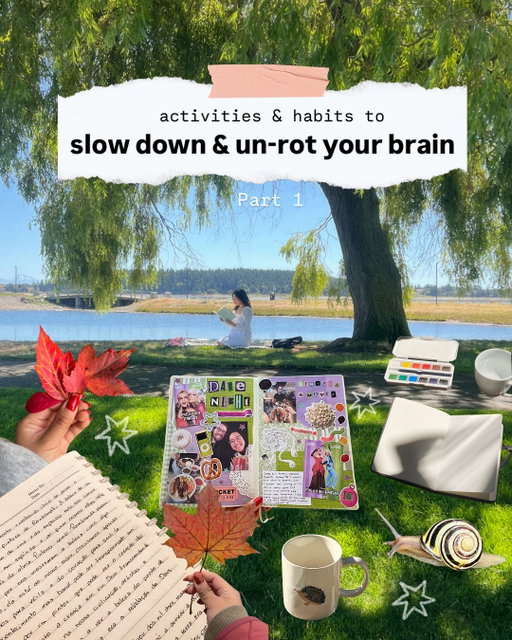 ⭐️ activities to slow down & un-rot your brain!! 

Guys, I am losing my brain cells at an exponential rate it’s actually so bad 😂😅 I am on a SERIOUS mission to reclaim my brain cells and be my best self again because… it really is our dam phones. 

Here are 5 ideas to start, but I will be dropping new simple and creative ideas weekly so follow for more if you aren’t already!