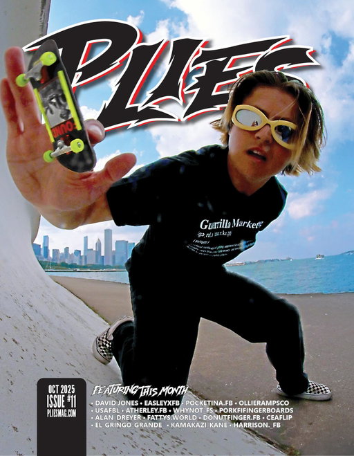 🚨 ISSUE #11 DROPS OCTOBER 1ST 🚨

This one’s packed. 44 pages of the riders, crews, and stories shaping fingerboarding right now.

Every printed version subscriber also gets an exclusive free poster month! 

It’s more than a magazine. It’s the pulse of the scene, pressed into print.

📸 Photos that hit different
🛹 Stories from the riders who matter
🔥 Culture-defining moments locked on the page
💻 Free digital release hits October 1st
📦 Printed copies available to own, collect, and flex

We’re not just covering fingerboarding. We’re curating the culture, one issue at a time.

Be where the scene lives.

www.pliesmag.com

October 2025 Issue no. 11 will feature:

@dayvidjones 
@easleyxfb 
@pocketina.fb 
@ollierampsco 
@usafbl 
@atherley.fb 
@whynot_fs 
@porkfingerboards 
@alan_dreyer 
@fattys.world 
@donutfinger.fb 
@ceaflip 
@el_gringo_grande_ 
@kamakazi_kane 
@harrison._fb 
@ryse.fb 
@cdplaya0 
@cruz._.fb 
@fb_chachi 
@dlc.fb 
@ikigai.fb.co 
@thfingerboarding 
@bigbadassbrian 
@raw.fingering 
@nickdiemer 
@lil_izey_official 
@cvlt_board_co 
@davincicaso 
@commonscustomsfb 
@classy_fingers 
@noahjuncaj 
@noah.is.fingerboarding 
@mitch_rush.fb 
@potternuggetz 
@vegasfb 
owenj_fb 
@fb.christopher 
@grindright.fb 
@loosenut_fb 
@stovetop_fb 
@soulskate_fb 
@tphillyfb 
@boujeboards.fb 
@redbeard_fb 
@lc.boards 
@this_fb 
@sxl.fb 
@axelriveraphotographer 
@seventeen_dagger 
@teaktuning 
@hangtimeboardshop 
@flatfaceig 
@flatface.fingerboards 
@mikeschneider161 
@islander_ramps 
@ragequitsucks 
@custom_fb_co 
@milkshake.fb 
@fenixfbcommunity 
@darc.mag 
@anxietyofflinefb 
@gibbydecks 
@lost_flipper 
@pipsqueak_fb_wheels 
@6skates 
@sessionfingerboards 
@tinyrampco 
@radio.fbs 
@nugz.fb 
@blackriver_usa 
@create.your.skate 
@timo_tky_kranz 
@alec.fingerboarda 
@fb.moose 
@superb.fb 
@shins.fb 
@ieatfingerboards 
@connor_creates 
@goofydigits_fb 
@user420697106661738 
@stranger_ltd 
@skatehand_kg 
@ghostfacefb 
@nater_fb 
@fb.match 
@lawnchair.fb 
@espresso_fb 
@1487.fb 
@spark_fingerboards 

#davidjones #pliesmagazine #pliesmag #usafbl #fingerboardingmagazine
