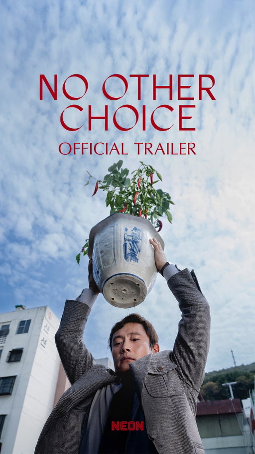 From master filmmaker Park Chan-wook, NO OTHER CHOICE. Starring Lee Byung Hun and Son Yejin. In Select Theaters Christmas. Everywhere January.
