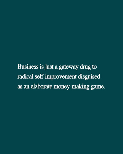 We all start business chasing money.

The numbers.

The freedom.

The validation.

But business has a way of turning that chase inward.

It forces you to confront all of your bullshit.

Your shitty habits.

Your weak mindset.

Your fragile discipline.

It starts with money.

But it ends with mastery.

You think you’re building a company.

But you’re really building yourself.

They say, “it’s nothing personal, it’s just business”.

But business is personal.

And it always will be.

Business teaches you resilience.

Focus.

Self-control.

Not because you choose to learn them.

But because you can’t survive without them.

It’s a mirror that reflects every flaw you try to hide.

And boy, does it hurt to look at.

The scoreboard might be financial.

But the game is spiritual.

You call it business.

But really, it’s self-improvement disguised as capitalism.

That’s the real game.

Play it well.