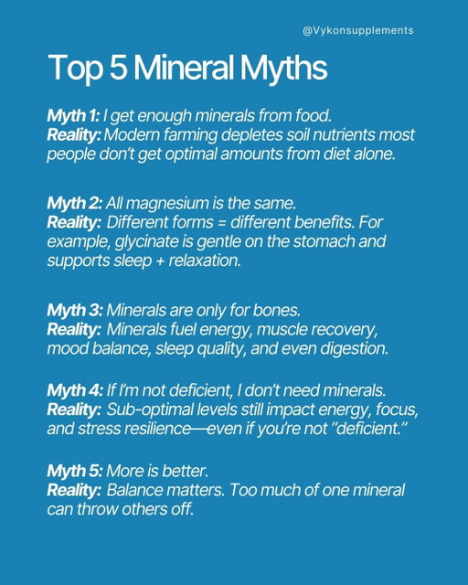Think you know minerals? Let’s bust some myths.

❌ Myth 1: “I get enough minerals from food.”
 👉 Reality: Soil depletion means most of us don’t.

❌ Myth 2: “All magnesium is the same.”
 👉 Reality: Each form works differently — from energy to sleep support.

❌ Myth 3: “Minerals are only for bones.”
 👉 Reality: They power energy, mood, sleep, digestion + recovery.

❌ Myth 4: “If I’m not deficient, I don’t need them.”
 👉 Reality: Sub-optimal levels still affect focus, stress & resilience.

❌ Myth 5: “More is better.”
 👉 Reality: Balance matters — too much of one can throw others off.

✨ The truth? Minerals aren’t optional. They’re foundational.