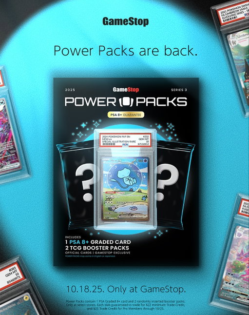 Power Packs are back. Series 3 officially launches in select stores tomorrow.

Each Power Pack contains 1 Graded PSA Card (Guaranteed Grade 8+) and 2 randomly inserted boosters from popular sets like Journey Together, Surging Sparks, Destined Rivals.

Power Pack Slabs Trade-in for a Guaranteed $22 Trade Credit, and a Guaranteed $25 Trade Credit for Pro Members through 10/25.

Limit 1 per customer.

🎥 Ciara Luciano, Booster Blitz, Lvl 99 Chuckie, Thepokeplug