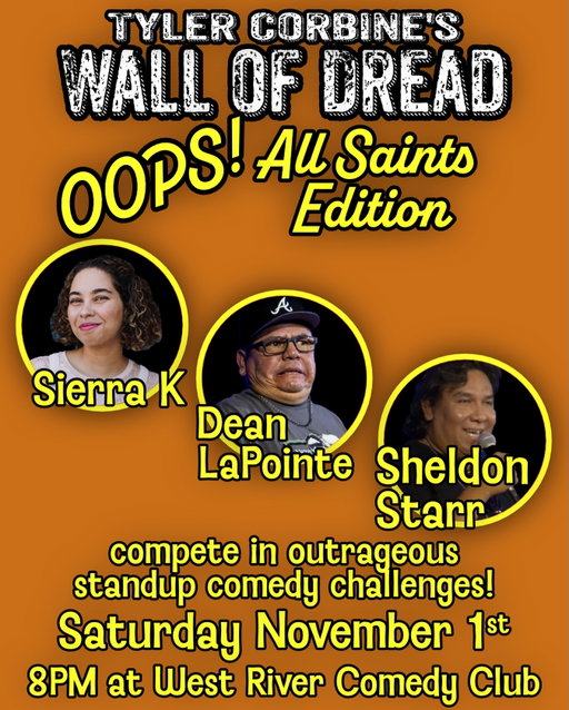 Hi, Sheldon Starr Dean LaPointe and Sierra are going to be the contestants on my ‘Oops All Saints’ Wall of Dread game show on Saturday evening. 

Chris Baker and I have been putting together a bunch of standup/improv based challenges to test their mettle and put their standup skills to the test. 

The winner will be crowned “Mr or Mrs Dread” which embues no benefits whatsoever.

It possibly will overlap with Game 7 of the World Series and if it does I’ll be devastated. But otherwise it will be a good time. 

Okay, I’m not supposed to have my phone out right now so I’m going to put it away and pretend to be present. Bye
.
.
.
.
.

#standupcomedy #rapidcity #blackhills #thingstodo #allsaintsday