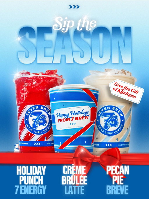 Sleigh this season with our holiday sips! 🛷

Our Almond Roca & Peppermint are back this holiday season, but only for a limited time! Get it while you can ✨
❤️ Holiday Punch 7 Energy: blackberry + pomegranate 
☕️ Crème Brûlée Latte: cane sugar + salted caramel* + toasted marshmallow
🥧 Pecan Pie Breve: almond roca, Irish cream*, salted caramel*
🍫 Candy Cane Mocha: white chocolate* + peppermint*
❄️ Brew Frost 7 Fizz Soda: blue raspberry* + coconut* + vanilla* 
🍪 Santa's Cookie Mocha: almond roca + white chocolate* + vanilla* 
Sugar-free flavor available*
