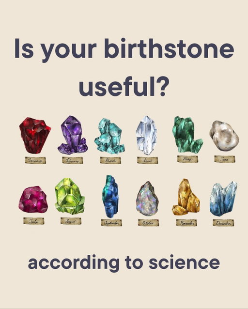 Your birthstone might not be useful, but it’s probably pretty :) 
We think that rocks 🪨