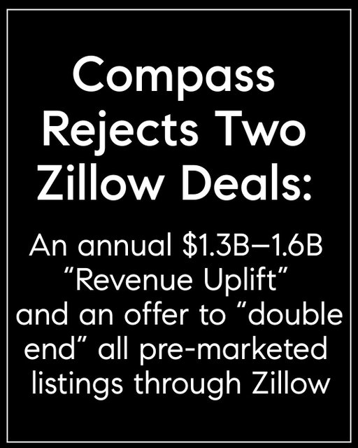 Zillow offered Compass an annual $1.3–$1.6B “revenue uplift” plus an offer to Double-End all Compass pre-marketed listings through Zillow (where Zillow would send every buyer lead to a Compass buyer agent that wasn’t the Compass listing agent to ensure Compass was always on both sides of the transaction). Compass said no. No payout is worth compromising what we stand for. And we won’t accept deals that force home sellers to market their home on someone else’s terms. This is about choice versus control, and at Compass, we believe agents and their sellers deserve the freedom to decide how to market their home.