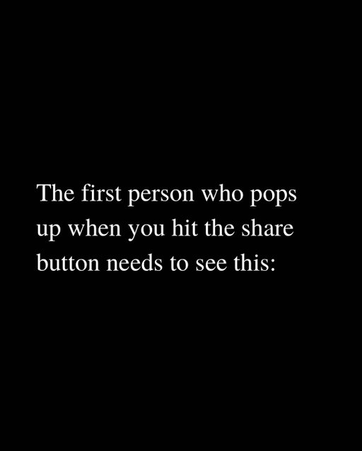 Send this to the first person who pops up when you press the share button.