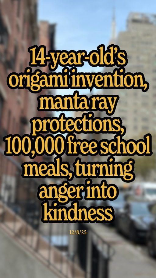 14-year-old invents emergency origami structure, all manta and devil rays get protections, 100,000 free school lunches in London, turning hopelessness into kind deeds…

How are you making the planet better?