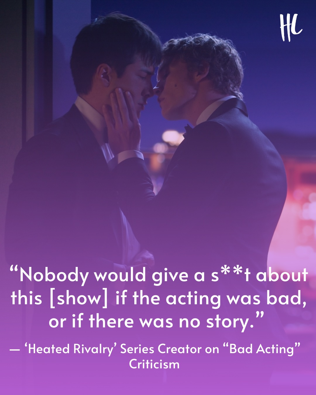 #HeatedRivalry series creator Jacob Tierney reacted to the harsh criticism that claimed the show has "no plot" and "bad acting." 

"This show wouldn’t work if any of that were true," Jacob told Variety in a recent interview. "I mean, it just wouldn’t. Nobody would give a s**t about this if the acting was bad, or if there was no story." 

Adding that the show — based on Rachel Reid's books — "actually requires you to pay attention," Jacob pointed out that viewers shouldn't "be on your phone" the whole time if "you wanna get what it’s doing ... you have to pay attention to it."

"It’s definitely made to hold your attention," he added. "And if it doesn’t, then that’s a good criticism too. This is not for everybody, and that is A-OK." (📸: Sabrina Lantos/HBO Max/Crave)