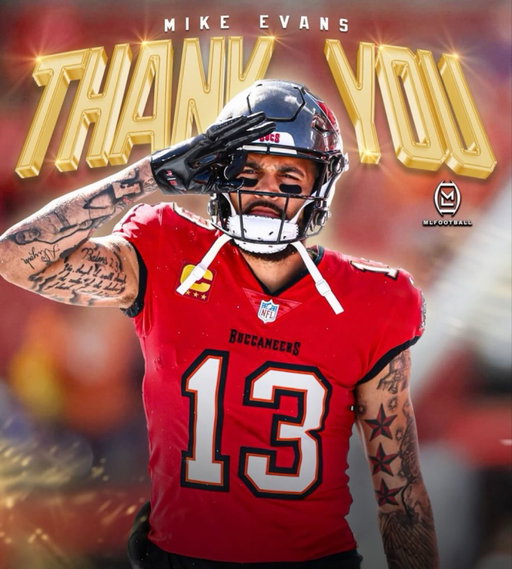 CONGRATULATIONS ON ONE HELL OF A LEGENDARY CAREER:

THIS WEEK WAS POTENTIALLY THE LAST GAME OF ICONIC #BUCS WR MIKE EVANS HISTORIC CAREER.

• Super Bowl champion (LV)
• 2× All-Pro
• 6× Pro Bowler
• NFL receiving touchdowns co-leader (2023)
• All-Rookie Team (2014)

Bucs records:
All-time receptions: 866+
All-time receiving yards: 13,052+
All-time receiving touchdowns: 105+
All-time total touchdowns: 106+
All-time points scored: 644+ (non-kicker franchise leader)
All-time yards from scrimmage
Single-season receiving yards: 1,524 (2018)
Single-season receiving touchdowns: 14 (2021)
Postseason receptions, yards, touchdowns

League records:
Tied record: 11 consecutive 1,000-yard seasons (with Jerry Rice)
NFL record: 11 consecutive 1,000-yard seasons to start career
6 seasons with 1,000+ yards and 10+ TDs (5th-most in NFL history)
Youngest ever: To reach 6,000 and 7,000 receiving yards
Since 2014: Leads in yards per catch (min. 500 receptions)

Receptions: 866 (31st all-time)
Receiving yards: 13,052 (21st all-time)
Receiving touchdowns: 108 (10th all-time)

FUTURE FIRST BALLOT HALL OF FAMER. TOP-10 RECEIVER OF ALL-TIME.
