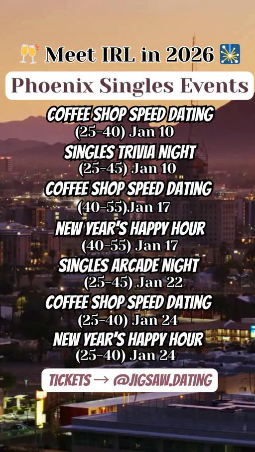 Phoenix, here’s your first look at January’s Singles Event lineup with @jigsaw.dating 💜 If romance & meaningful connections are on your 2026 list, consider this your sign - TAP the link in my bio to save your place! [AD]
January is about choosing to show up and giving yourself the chance to meet someone who could change the course of your year in the best way ✨
🗓️ MARK YOUR CALENDARS:
☕ Coffee Shop Speed Dating Ages 25-40, 1/10/26, 3-5 pm @ Valley Coffee Company 100 W Portland St #108, Phoenix, AZ 85003
🧠 Singles Trivia Night Ages 25-45, 1/10/26, 7-9 pm @ State 48 Brewery - DTPHX 345 W Van Buren St, Phoenix, AZ 85003
☕ Coffee Shop Speed Dating Ages 40-55, 1/17/26, 3-5 pm @ Fair Trade Cafe 1020 N 1st Ave, Phoenix, AZ 85003
🥂 Singles Happy Hour Ages 40-55, 1/17/26, 7-9 pm @ Thunderbird Lounge 710 W Montecito Ave, Phoenix, AZ 85013
🎮 Singles Arcade Night Ages 25-45, 1/22/26, 7-9 pm @ Dave and Busters 2000 E Rio Salado Pkwy Suite 1100, Tempe, AZ 85288
☕ Coffee Shop Speed Dating Ages 25-40, 1/24/26, 3-5 pm @ Fair Trade Cafe 1020 N 1st Ave, Phoenix, AZ 85003
🍻Singles Happy Hour Ages 25-40, 1/24/26, 7-9 pm @ Thunderbird Lounge 710 W Montecito Ave, Phoenix, AZ 85013
🎟 SPOTS ARE LIMITED for each event and January fills up fast... link in @jigsaw.dating’s bio for tickets!! Come solo or with friends, either way, you belong and we’re excited to meet you. All events are designed to make showing up feel easy and comfortable ❤️
WHAT TO EXPECT (aka why these events lead to real connections):
✨ Handpicked venues made for deep conversations
😊 A room full of local singles excited to meet someone new
🎤 A dedicated Jigsaw host to guide the experience
🧩 Jigsaw wristbands + name tags to make finding your people easy
💬 Thoughtful icebreakers & moments that spark connection
📱 Our in-app Match Code so you can reconnect after the event!
💾 SAVE this post and 📤 SHARE with your single friends! 
2026 is your year to prioritize connection, intention, and love.  Love doesn’t start when you’re “ready.” It starts when you decide to show up. Let January be the month you take that step 🧩✨
•
#phoenixarizona #arizonaevents #speeddating #azevents