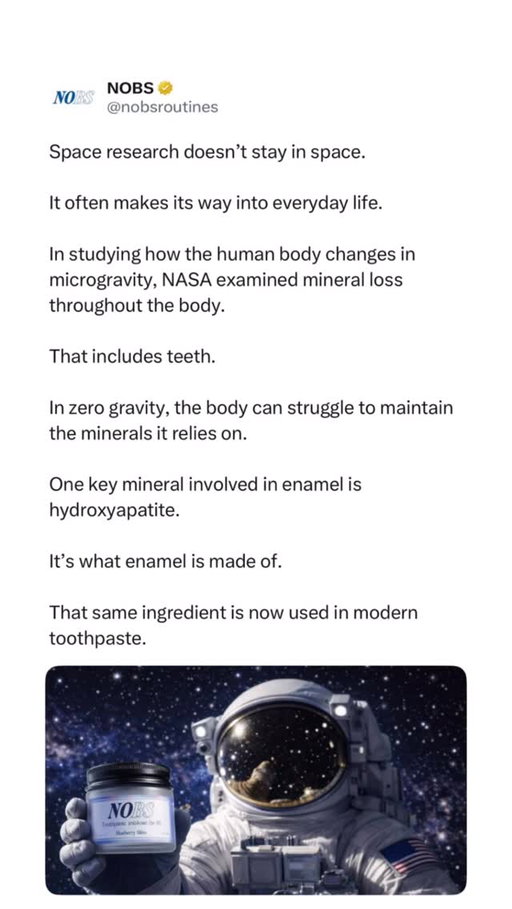 Space research shapes everyday life.

NASA studied mineral loss in microgravity. That research includes teeth.

Enamel is made of hydroxyapatite. That’s why NOBS uses it.