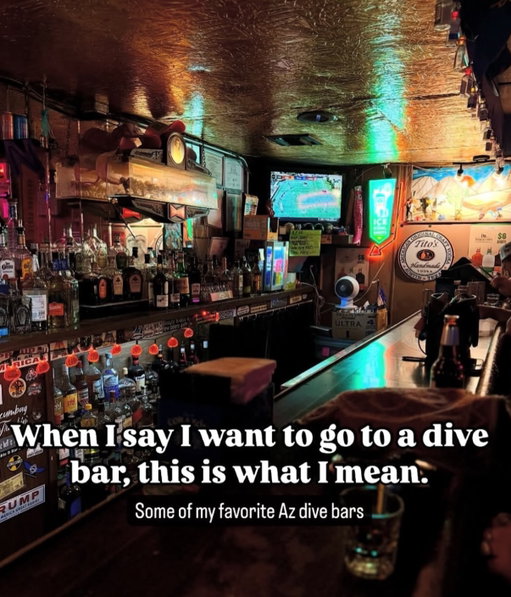 Let’s go diving!

Roadrunner Lounge (South Scottsdale)
Monkey Pants (Tempe)
Wanderin (Phoenix)
Dirty Drummer (Phoenix)
Chopper John’s (Phoenix)
Mountainaire Tavern (10m south of Flagstaff)
Pub and grub (Mesa)

#wizardofza #divebar #azfoodie