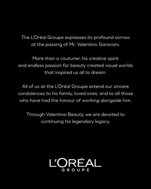 The L’Oréal Groupe expresses its profound sorrow at the passing of Mr. Valentino Garavani.

We extend our sincere condolences to his family, loved ones, and to all those who have had the honour of working alongside him.