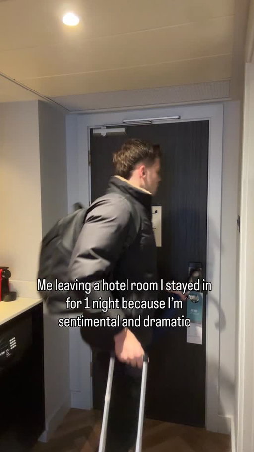 Every time I leave a hotel room because I’m dramatic