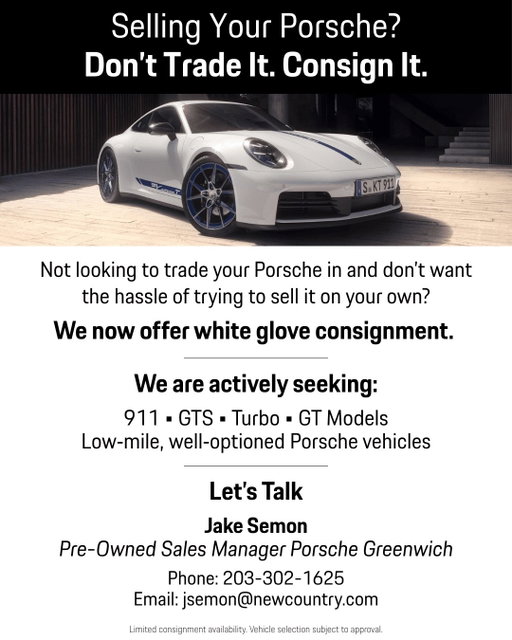 Why consign with Porsche Greenwich:
• Higher returns than most trade‑ins
• Professional marketing & exposure
• Serious, pre‑qualified buyers only
• We handle everything — start to finish

And if you're thinking about your next Porsche? Consigning clients may qualify for reduced consignment fees when purchasing their next vehicle with us.

Contact Jake Semon to learn more and begin the process.

#PorscheGreenwich #VehicleConsignment #Porsche911 #PorscheGTS #PorscheTurbo #GT