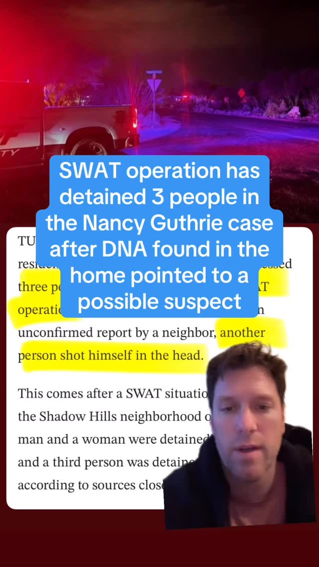 SWAT operation has detained 3 people in the Nancy Guthrie case after DNA found in the home pointed to a possible suspect. The DNA, along with a pair of gloves found 2 miles from the house, led SWAT to the Shadow Hills neighborhood in Tucson. 3 people have been detained - allegedly a man and his mother in their home, and a third person in a separate traffic stop. There are also unconfirmed reports from eye witnesses on the scene that say there was another person who died from a gunshot wound to the head. No official details on this however, but it seems like the walls are closing in. SWAT doesn’t usually roll out a late nite operation like this unless they have good reason