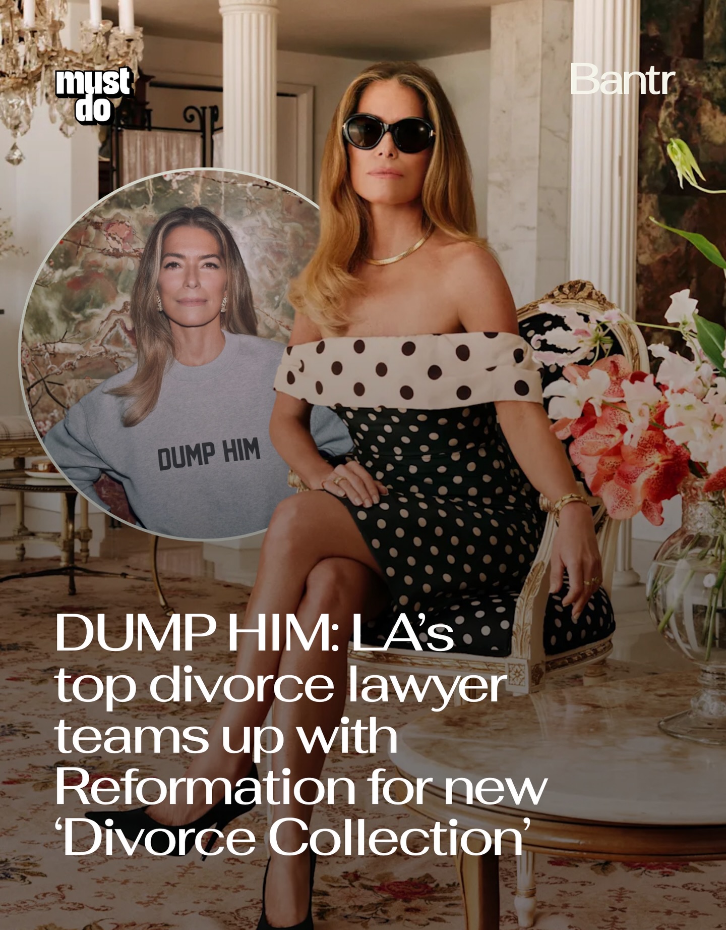In Hollywood, you don’t cry over breakups; you monetize them.

Reformation just launched a “Divorce Collection” fronted by Laura Wasser, the attorney who’s handled splits for Angelina Jolie, Kim Kardashian, Britney Spears, and more.

The campaign features elevated dresses and separates, but the headline piece is a limited-edition gray sweatshirt that reads:

DUMP HIM.

And here’s the real LA twist: 100% of the net proceeds from that sweatshirt benefit the Harriett Buhai Center for Family Law, a nonprofit that provides free legal services for people navigating domestic and family crises.

It’s cheeky. It’s city-coded. It’s philanthropy wrapped in fashion.

We’re sold.

Media via Reformation

#bantrwomen #mustdolosangeles #womensfashion