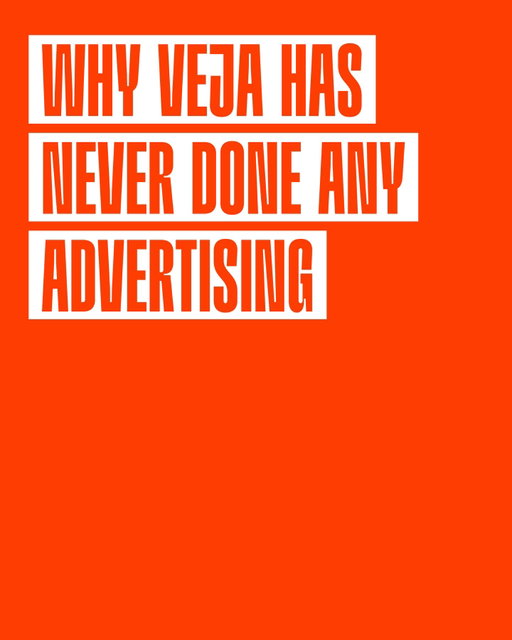 At VEJA we eliminate advertising.
What other brands spend on advertising we spend in the field.