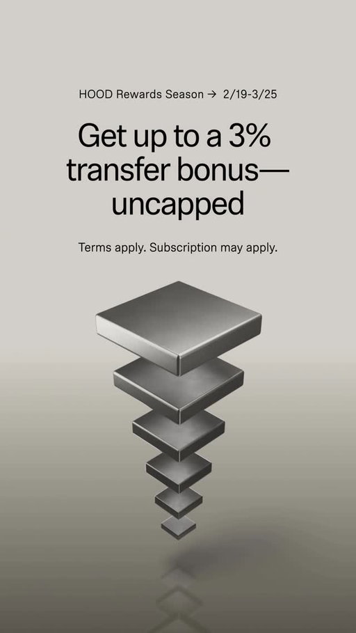 Still at another brokerage?

Transfer into your Robinhood taxable account and we’ll match it:
✅ Robinhood Gold members get 2% bonus on every eligible dollar (or 3% with at least $10K in margin balance transferred)
✅ Non-Gold members get 1% bonus (or 2% with at least $10K in margin balance transferred)

Plus, every dollar you deposit is a chance to cover a home down payment, pay off student loans, or win one of 2,000 solid gold bars. Rules apply. Mail-in entry available. https://rbnhd.co/hood-rewards-acats-bonus