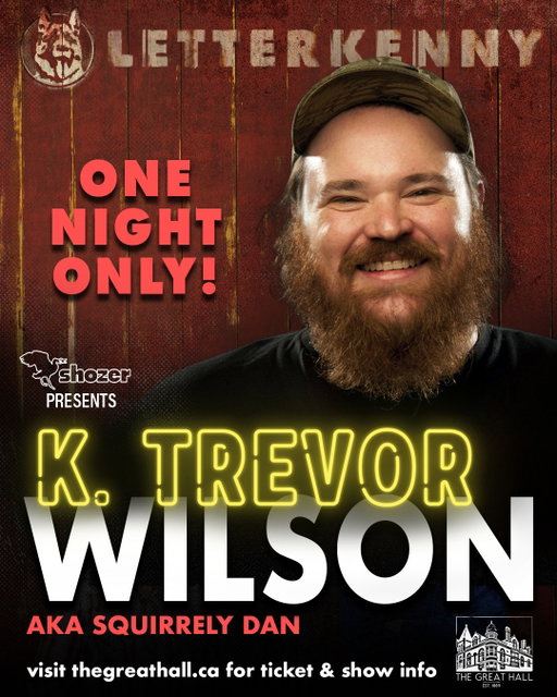 Toronto, get ready, ‘cause the “Man Mountain of Comedy” is coming home! After 12 seasons portraying fan favourite Squirrely Dan on the hit series Letterkenny, @k.trevorwilson returns to the city where it all began to film his brand‑new stand‑up special.

Be in the room where it happens, as K. Trev brings his unmistakable voice and fearless humour to the stage at the iconic Great Hall in Toronto. Grab your tickets at bit.ly/KTrevToronto or though the link in bio. 

📍 The Great Hall - 1087 Queen St W, Toronto, ON M6J 1H3

📅 Friday, March 27, 2026

🎤 7:30 PM & 10:00 PM