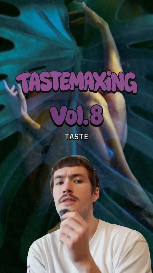 Tastemaxxing, all day, all night all countries.