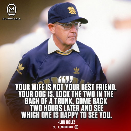 LEGENDARY NOTRE DAME HEAD COACH LOU HOLTZ HAD ONE OF THE GREATEST QUOTES OF ALL TIME.

“Your wife is not your best friend. Your dog is. Lock the two in the back of a trunk, come back two hours later and see which one is happy to see you”

Rest in peace to a football icon.

🕊️🕊️🕊️