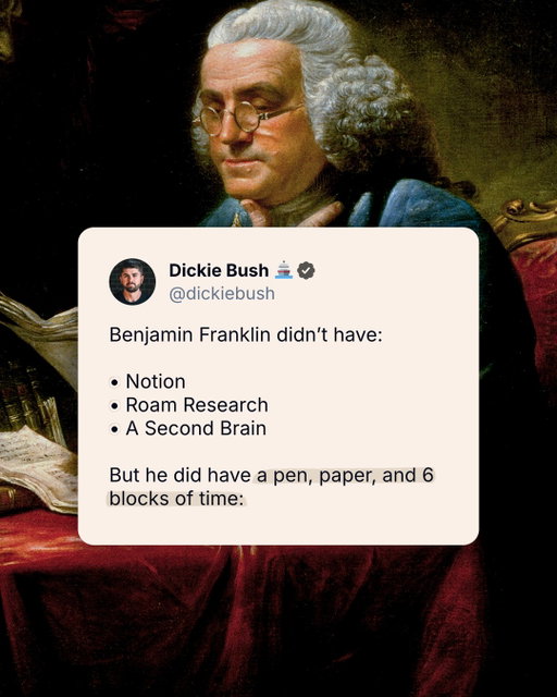 Benjamin Franklin didn't have:

• Notion
• Roam Research
• A Second Brain

But he did have a pen, paper, and 6 blocks of time: