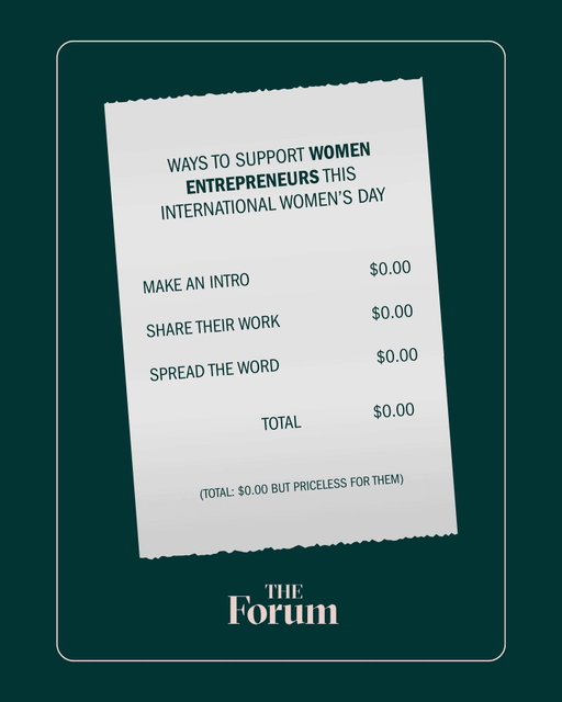 International Women’s Day is this week, and if you’re building a business, you already know how much a small moment of support can change your momentum.

If you’re wondering how to support women founders in ways that genuinely help, here are three things you can do that cost nothing and take minutes:

🤝 Make an intro

Think of one woman entrepreneur whose work you believe in, and one person who could open a door. It could be a fellow entrepreneur, a buyer, partner, journalist, funder, or advisor.

Send a warm, specific intro that says what they do and why you’re making the connection.

📣 Share a founder’s work with a thoughtful caption

Tell your network what you tried, learned, or loved. Tag them, link their business, and say who it’s for. Specific shoutouts help the right people find businesses they’ll love.

💌 Spread the word

Forward one opportunity, event, or program to a founder who would benefit. To stay in the know, subscribe to The Forum newsletter (or share it with another entrepreneur). 

Who’s an entrepreneur you’re backing this week and always? 

Tag them or their business below so more people can find them and support their work.