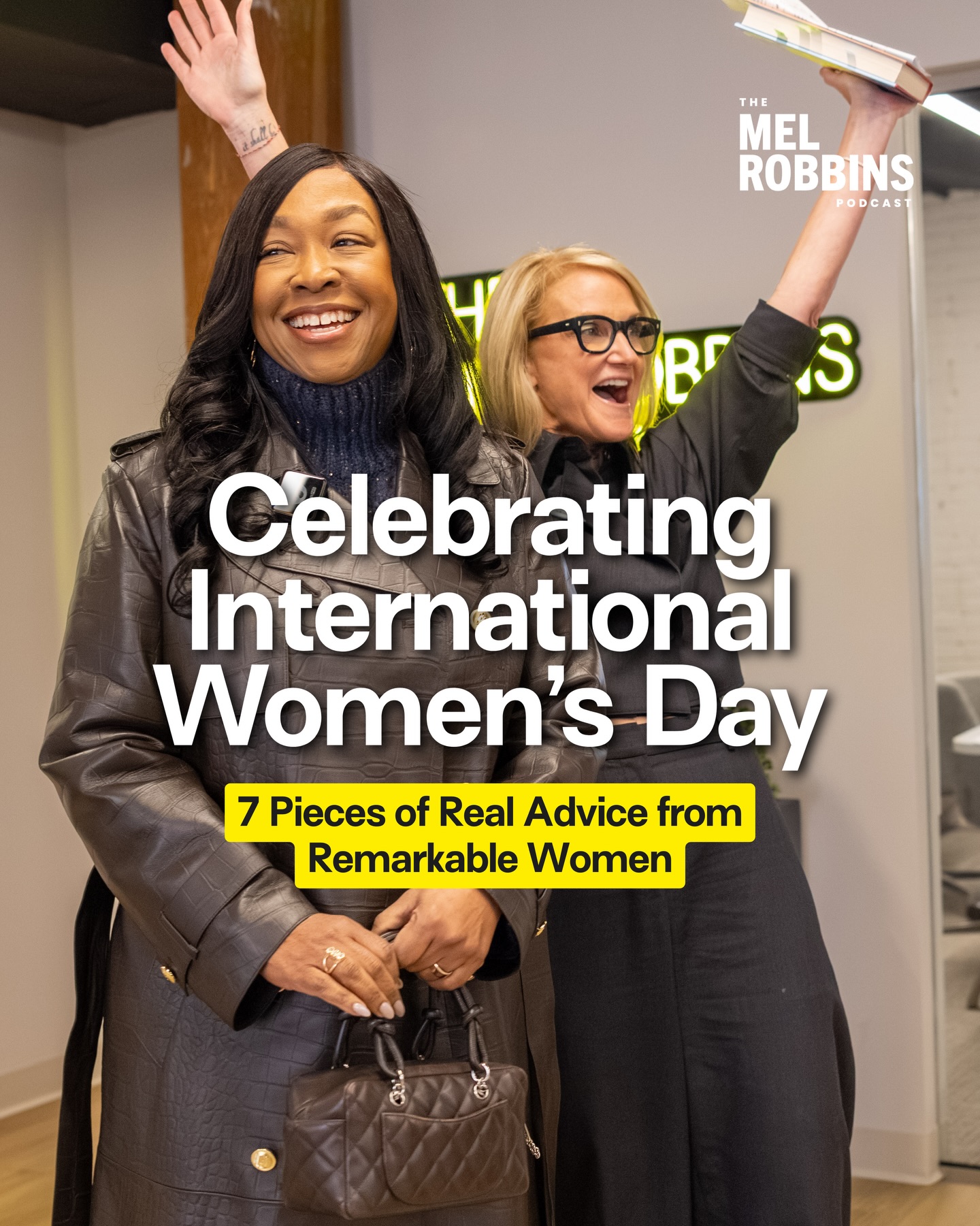 In honor of International Women’s Day, we’re celebrating ALL the incredible women who have joined me on The Mel Robbins Podcast.

There have been so many - I couldn’t even begin to fit them all in a single post. So I wanted to share just a few of the pieces of advice that have genuinely changed how I show up in my own life.

Thank you to @shondarhimes, @emmagrede, @drstacysims, @lorigottlieb_author, @hodakotb, @daniellebayardjackson, @ellenjlanger and ALL the women who have come on the podcast for sharing your wisdom with our community. Your work is changing how people think, lead, and live for the better.

I am so grateful for the time, perspective, and inspiration each of you brought to our conversations. The impact of each of your voices reaches far beyond your episodes.

I am so honored to sit down on this podcast with some seriously badass women!

And to women everywhere who lift others up through their work, their friendship, their love, and their strength - the world is lucky to have you.

Happy #InternationalWomensDay 🙌

If you want to hear more from these remarkable women, check out their episodes:

@shondarhimes 🎧”The Secret to Stopping Fear & Creating the Future You Want with Shonda Rhimes”

@emmagrede 🎧 “If You Only Listen to One Podcast Today, Make It This One”

@drstacysims 🎧 “The Ultimate Guide to Menopause: How to Boost Your Metabolism, Build Muscle, & Balance Your Hormones”

@lorigottlieb_author 🎧 “World Leading Therapist: Why You Feel Stuck in Life & How to Get Unstuck”

@hodakotb 🎧 “How to Reinvent Your Life Starting Today”

@daniellebayardjackson 🎧 “It’s Not You: The Real Reason Adult Friendship Is So Hard & 3 Ways to Make It Easier”

@ellenjlanger 🎧 “Use Your Mind to Heal Your Body With the #1 Harvard Psychologist”