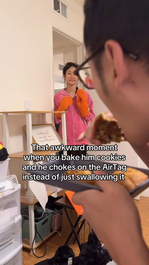 when you bake him cookies and he chokes on the AirTag instead of just swallowing it
