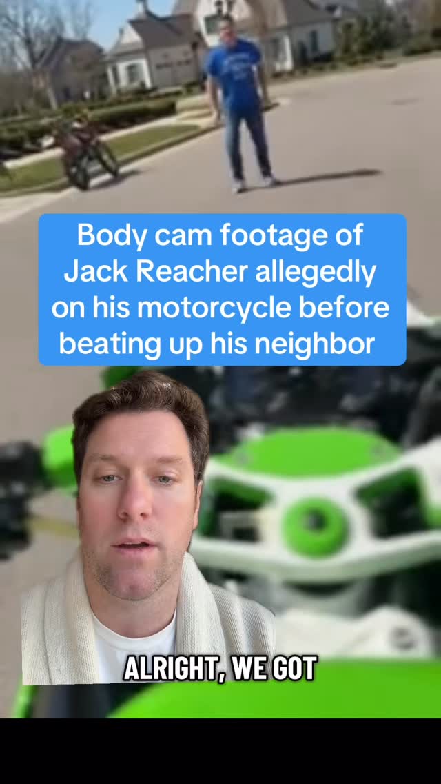 Body cam footage of Jack Reacher allegedly on his motorcycle before  beating up his neighbor. We also have a TMZ interview with the neighbor. In my opinion, this is a no call. Both parties right, both parties wrong. Part of living in a suburban neighborhood! This guy just got beat up for it