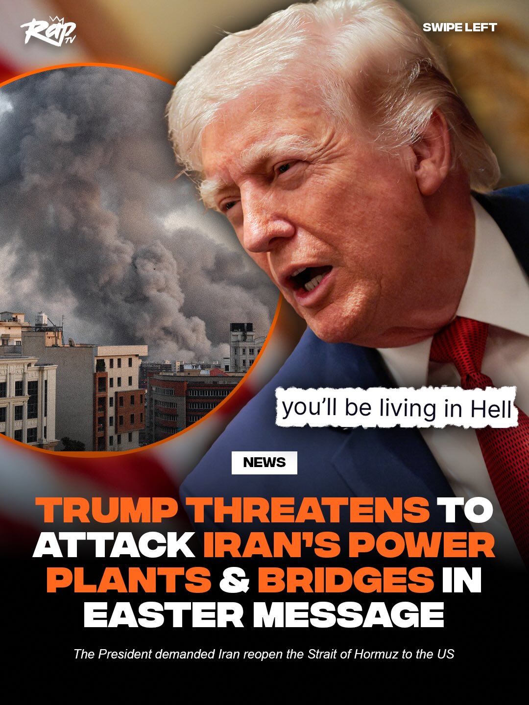 President Trump issued an Easter Sunday threat toward Iran.

The President vowed to attack Iran’s power plants and bridges unless the Strait of Hormuz was reopened to the US. 

Trump also called Iranian leaders “crazy b*stards” on Truth Social, and claimed they would be “living in Hell” if they didn’t reopen the Strait by Tuesday, April 7.