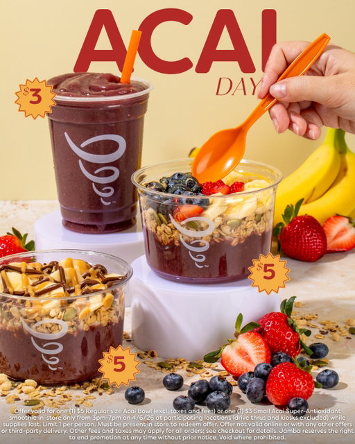 HAPPY NATIONAL ACAI DAY! We're celebrating with a $5 Regular size Acai Bowl or a $3 Small Acai Super-Antioxidant smoothie in-store only from 3pm-7pm!

Offer valid for one (1) $5 Regular size Acai Bowl (excl. taxes and fees) or one (1) $3 Small Acai Super-Antioxidant smoothie in-store only from 3pm-7pm on 4/6/26 at participating locations (drive thrus and kiosks excluded) while supplies last. Limit 1 per person. Must be present in store to redeem offer. Offer not valid online or with any other offers or third-party delivery. Other fees and taxes may apply for all orders; see checkout for details. Jamba reserves the right to end promotion at any time without prior notice. Void where prohibited.