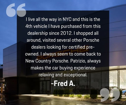 "I live all the way in NYC and this is the 4th vehicle I have purchased from this dealership since 2012. I shopped all around, visited several other Porsche dealers looking for certified pre-owned. I always seem to come back to New Country Porsche. Patrizio, always makes the car buying experience relaxing and exceptional." - Fred A.

We are honored to be your dealership of choice for over a decade. Thank you, Fred, for your continued loyalty, and to Patrizio for consistently delivering the exceptional service our clients deserve.

Your feedback drives us. If a member of our team went above and beyond, please let us know by leaving a review online.

#PorscheGreenwich #LeaveAReview #CarBuyingExperience #PorscheCustomerService