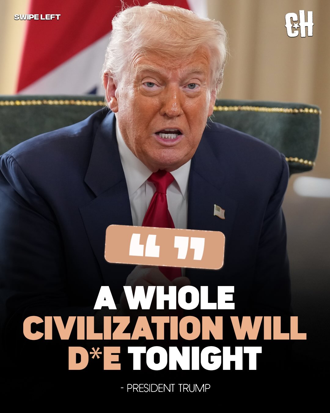 On a new Truth Social post, President Trump said, “A whole civilization will d*e tonight,” implying that if Iran doesn’t agree to a deal, the war will continue and lives will be lost. 

“A whole civilization will d*e tonight, never to be brought back again. I don’t want that to happen, but it probably will.”