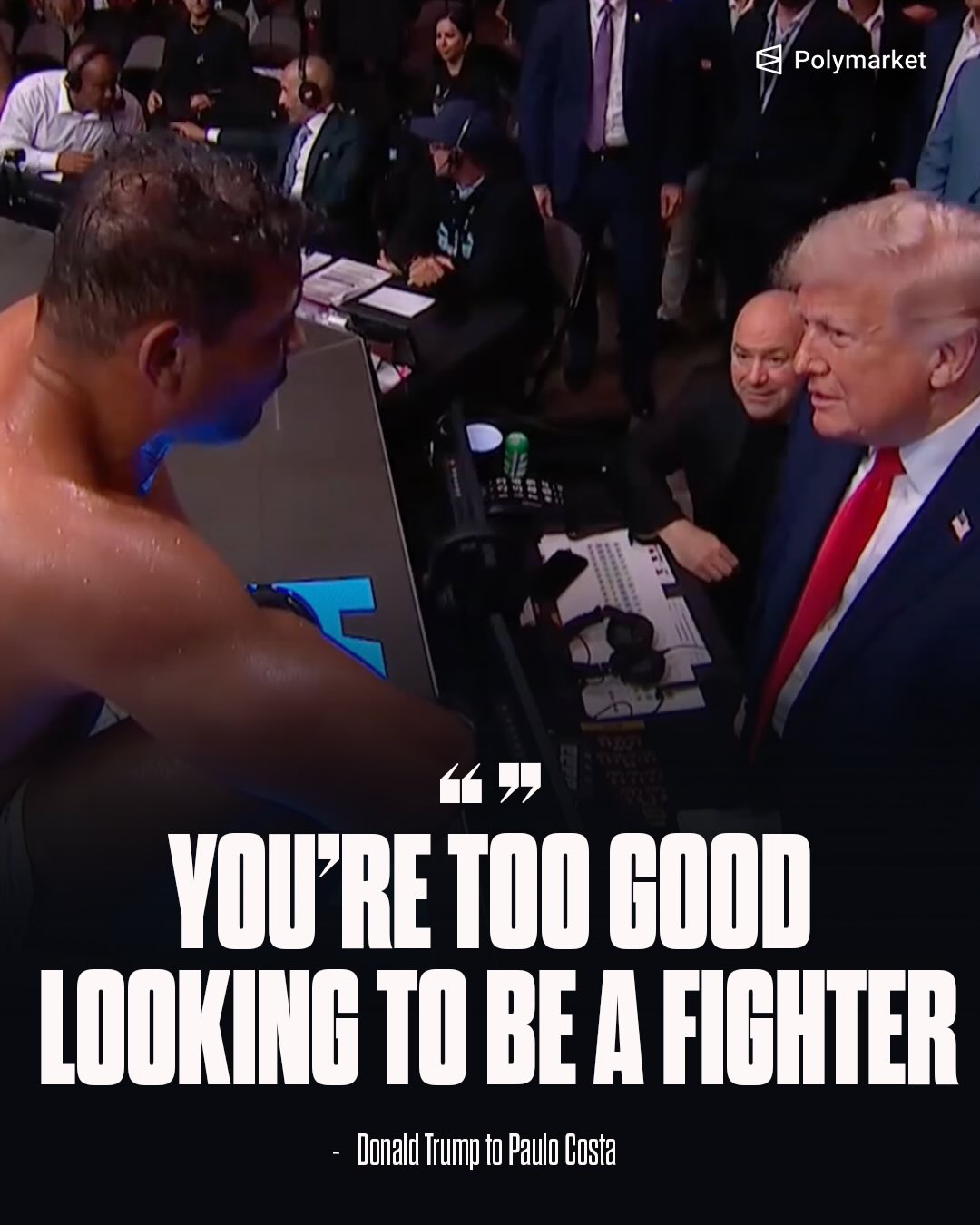 “You’re to good looking to be a fighter” 

Donald Trump to Paulo Costa