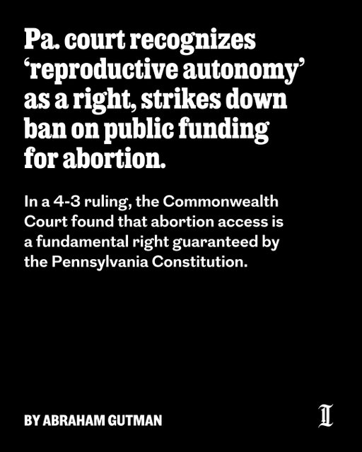 Pennsylvania’s ban on public funding for abortion is unconstitutional, a divided Commonwealth Court ruled Monday.⁠
⁠
In reaching that conclusion, the statewide court that oversees government-related matters, recognized “a fundamental right to reproductive autonomy” in the Pennsylvania Constitution.⁠
⁠
The finding likely sets up another clash over abortion in the state Supreme Court, where three justices previously signaled their willingness to rule that abortion access is a right.⁠
⁠
Recognizing the right is necessary to restrict government “attempts to coerce reproductive choice,” Judge Matthew Wolf wrote for the majority.⁠
⁠
“Those choices are the People’s, not the government’s,” Wolf wrote.⁠
⁠
Fellow Democrats Michael Wojcik and Lori Dumas joined the majority opinion, as did the Republican President Judge Renee Cohn Jubelirer.⁠
⁠
Read more at the link in our bio.⁠
⁠
📝 by Abraham Gutman / Staff