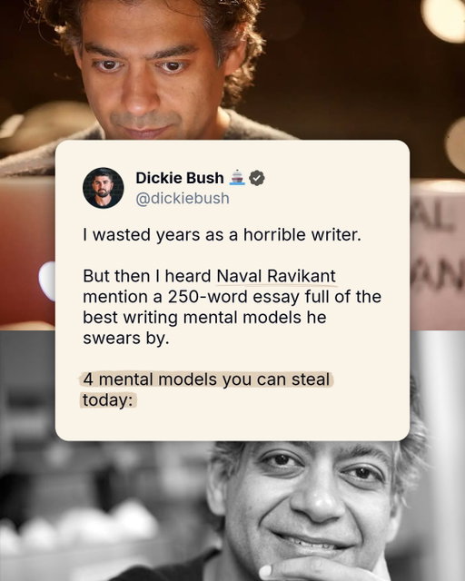 I wasted years as a horrible writer.

But then I heard Naval Ravikant mention a 250-word essay full of the best writing mental models he swears by.

4 mental models you 
can steal today:

On The Tim Ferriss Show, Naval said this is his go-to resource for writing:

“The Day You Became A Better Writer” by Scott Adams 

I read it so you don’t have to.

Here are the 4 most important mental models:

1. Keep it simple

2. Hook the reader from the very first sentence

3. Use short sentences

4. Subject before action

“The boy hit the ball” not “The ball was hit by the boy.”

It’s easier to comprehend ‘the boy hit the ball’ than ‘the ball was hit by the boy.’ 

Naval Ravikant swears by Scott Adams’ writing tips.

But for me, it’s Ravikant’s ideas that make his writing truly irresistible.

(These simple life formulas are a must-read.)

This is why writing is such a superpower according to Naval:

“Ideas are the new oil” 

Modern society requires ideas to disrupt ways of thinking.

Just as oil needs to be extracted and refined to be useful, raw ideas need molding.

And writing is a powerful tool to gain clarity and shape ideas:

Naval’s definition of success is an idea everyone needs to hear. 

Overcoming the need for external validation helps you find your voice and gain mental clarity.

Doing something like writing or reading for 1-2 hours every day puts you in the top 1%.

Building this habit is simple.
That’s it!

Here are 4 writing mental models for great writing by Scott Adams:

1. Simplicity wins

2. Hook them early

3. Keep sentences short

4. Subject before action

Thanks for reading!

If you enjoyed this, then follow me for more posts on digital writing and digital businesses.