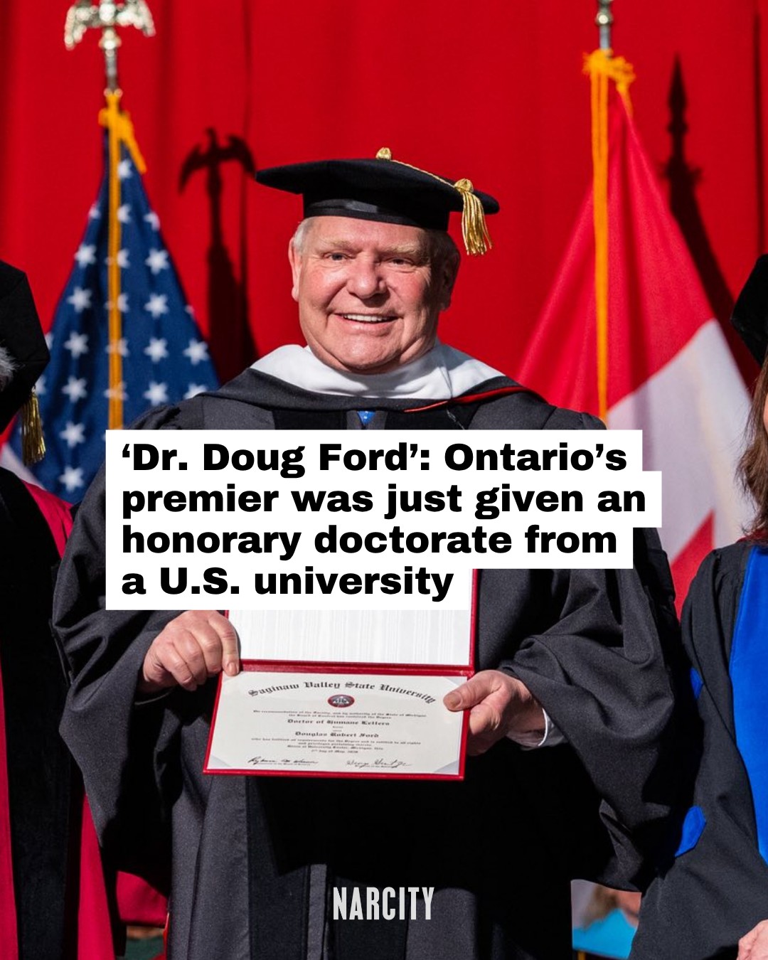 What do you think about this?

Ontario Premier Doug Ford was awarded an honorary doctorate from a U.S. university on Saturday — his first and only post-secondary credential, honorary or otherwise. Ford previously attended Humber College for about two months before dropping out with no diploma.

Saginaw Valley State University in Michigan awarded the premier a Doctor of Humane Letters, which is frequently handed out as an honorary degree to recognize significant, distinguished contributions to society, humanity or philanthropy. 

In his commencement speech, Ford praised the close ties between Ontario and Michigan in the auto manufacturing industry but warned Canada-U.S. trade tensions could hurt jobs on both sides of the border. 

Full story at the link in the @narcitycanada bio.

📸: FordNation | Facebook