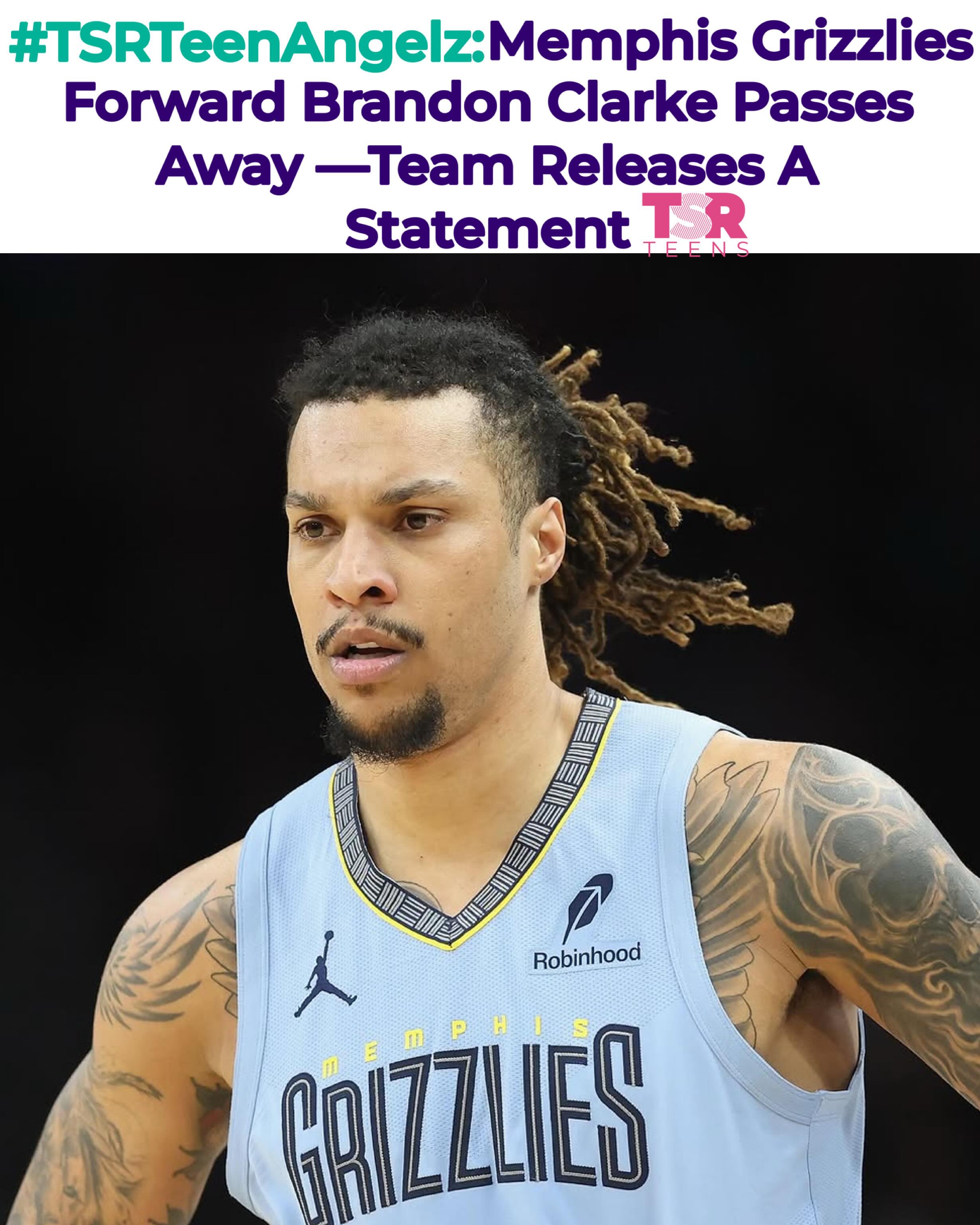 #TSRTeenAngelz: TeaMates, we are sending our condolences to the loved ones of the #MemphisGrizzlies forward #BrandonClarke following the news of his passing at the age of 29 🕊️ 
________________________
The team released a statement confirming his passing, saying, “We are heartbroken by the tragic loss of Brandon Clarke. Brandon was an outstanding teammate and an even better person whose impact on the organization and the greater Memphis community will not be forgotten. We express our deepest condolences to his family and loved ones during this difficult time.”
________________________
According to @tmz_tv, details surrounding Brandon’s passing are not clear at the moment. Brandon was drafted in the first round in 2019 and has played with the Grizzlies his entire professional career.
(SWIPE)-(📸: @gettyimages) ✍🏾: #TSRStaffJW #TSRStaffTC