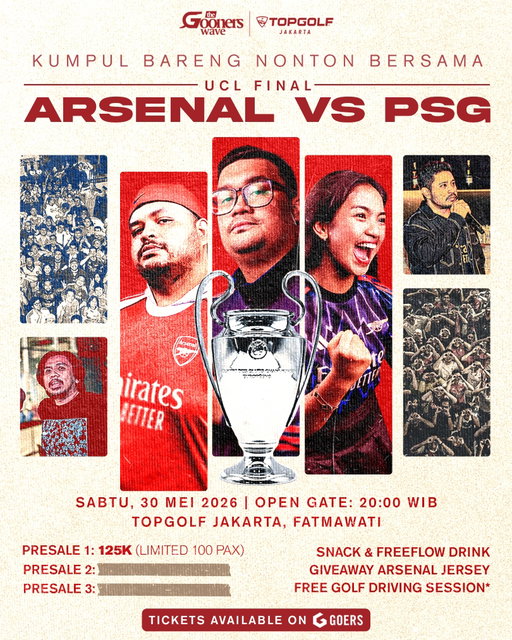 UCL FINAL, HERE ARSENAL GO! 🌟

Penantian 20 tahun Arsenal untuk tampil di Final UCL. Sakralnya momen ini bisa makin lengkap dengan Nonton Bersama Kumpul Bareng The Gooners Wave! 🙌

⚔️ Arsenal 🆚 PSG
⏰ Open Gate: 20:00 WIB
🎟️ Presale 1: Rp125,000 (TERBATAS 100 PAX) 
🔜 Presale 2 & 3 TBA

TIDAK ADA TIKET ON THE SPOT

Pembelian tiket presale bisa melalui aplikasi GOERS (Check slide 2 untuk tata cara pembelian tiket) atau klik link di bio Instagram The Gooners Wave. Tiket sudah termasuk Snack dan FREEFLOW drink, kesempatan ikutan Giveaway jersey Arsenal dan gratis 1 jam golf driving untuk setiap pembelian minimum 1 jam.

COME ON YOU GUNNERS! 🤝

#TheGoonersWave #WeAreWave #Arsenal #NobarUCL