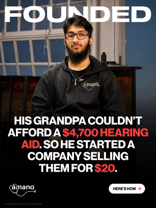 Ramin’s grandpa waited over a year to receive a $4,700 hearing-aid, when it arrived it was filled with noise and interference.

So at McMaster University, he teamed up with Arish Shahab and Aaron Yu to rethink the whole thing.

Together they built Amano [@amanolabs].

No expensive chips.
No complex battery system.

Just a 3D-printed device inspired by how the ear already amplifies sound.

It costs $1 to make, and they sell it for $20.

And now they’re testing it with Harvard Medical School.

The best startups begin by solving a problem, and Amano did that, with love.