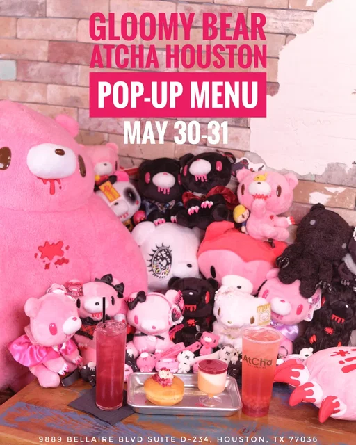 Gloomy Bear inspired pop-up menu 🩷 The official Gloomy Bear pop-up shop is coming back to Houston's AtCha!

For round 2, we're introducing a new menu. This time we'll have 2 new desserts along with the 2 drinks from the previous event. All of them take inspiration from Gloomy Bear's favorite fruit pomegranate!

Plus we are adding one more day for the pop-up. The new dates are May 30 & 31!

🍩 Gloomy Bombolone 
Italian style donut filled with raspberry jam and vanilla cream topped with dried raspberries 

🍰 Gloomy Parfait
Thai tea and coconut panna cotta topped with pomegranate sauce 

🧋 Gloomy Temple
Based on a Shirley Temple with a twist: grenadine, lemon, lime, sparkling water, pomegranate popping boba

🍹 Gloomy Smash
A cocktail with pomegranate, grapefruit liqueur, lemon, vodka
*contains alcohol 

Come shop new Gloomy Bear merch and grab a snack or two and take photos with Gloomy Bear himself!

🗓️ May 30-31, 2026

📍 AtCha @atcha_bellaire
9889 Bellaire Blvd Suite D-234, Houston, TX 77036

#gloomybear #houstonfood #houstonpopup #kawaiiculture