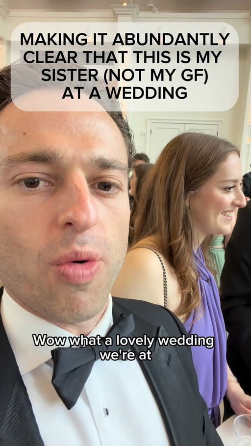MAKING IT ABUNDANTLY
CLEAR THAT THIS IS MY 
SISTER (NOT MY GF)
AT A WEDDING