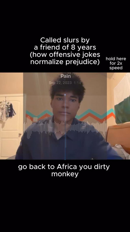 2 years ago a ‘friend’ of 8 years called me slurs

he “joked” about my race everyday in my AP Physics C class. I was the only Black kid in the room. It got so bad I couldn’t work in class so recorded him for secretly one day for only 1 minute just to prove it was happening and he got moved to a different class.

But the audio isn’t the point of this video.
The point is what twenty years of research says actually happens when we “joke” casually.

I still believe in parody, satire, and offensive jokes. The line is real, and it’s worth defending. But every “it’s just a joke bro” blurs the lines in your relationship and can even radicalize people.

Protect your relationships, protect your mind, and work to set boundaries with these kind of jokes. If you don’t you may end up being called names everyday, rather than any genuine conversation