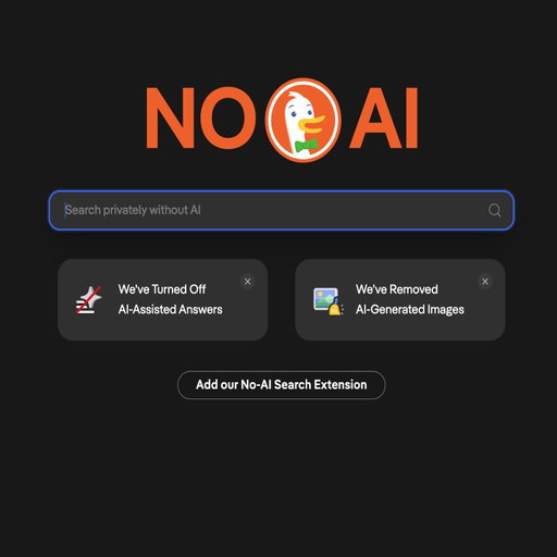 Since Google revealed its plans for an AI search overhaul, visits to our “No AI” search page have tripled…and they’re still rising! Want to make it your default on Chrome or Firefox? Grab our No-AI extensions and banish AI-assisted answers, chat, and AI images. Find them in the extension stores (or snag the links below)

No-AI Search for Firefox: https://addons.mozilla.org/en-US/firefox/addon/duckduckgo-no-ai-search/

No-AI Search for Chrome: https://chromewebstore.google.com/detail/duckduckgo-no-ai-search