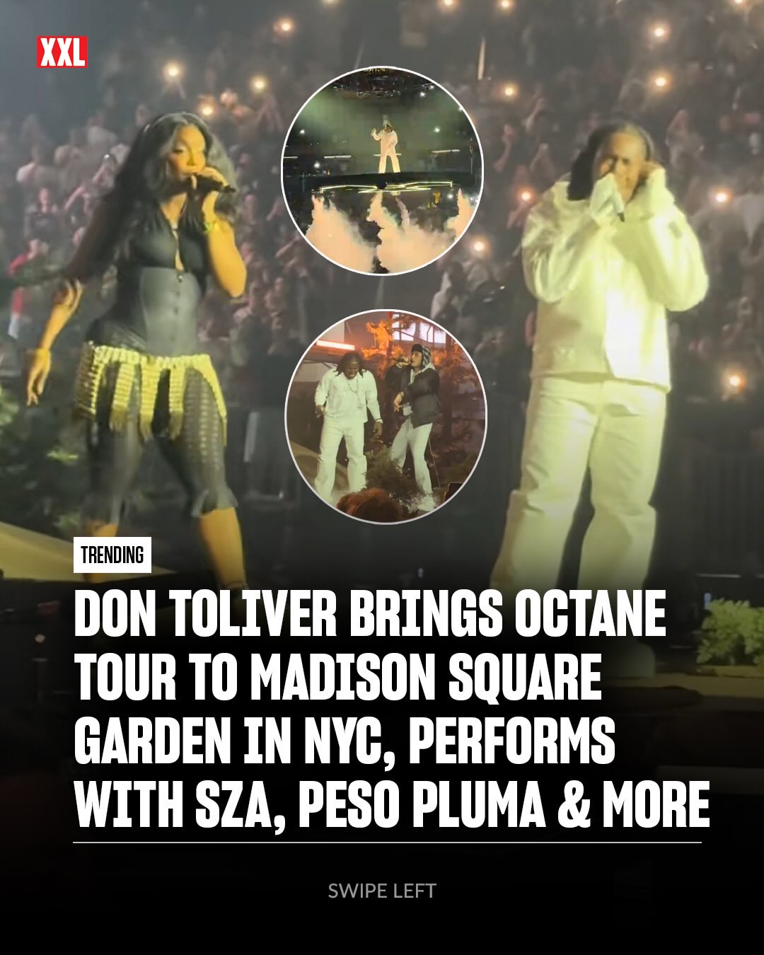 Don Toliver brings the Octane Tour to Madison Square Garden in New York City and performs “E85,” “Rendezvous,” “Gemstone” and more with plenty of special guests.

Last night (June 1), the Houston rapper delivered a high-energy set fueled by his melodic lyrics and soaring vocals. He took fans on a roller coaster of emotions inside The Garden, as he performed on a floating platform.

Don welcomed SZA to perform their collab “Used,” Latin singer Peso Pluma to treat the crowd to “That’s My Baby,” Sheck Wes to do “Mo Bamba” and singer Malcom Todd moved through his song “Chest Pain (I Love)” and closed out the show with Don’s hit “E85.”

Are you pulling up to Don Toliver’s Octane Tour?

🎥XXL/krug.visuals/brian.ingunza/silllygirll13/TikTok